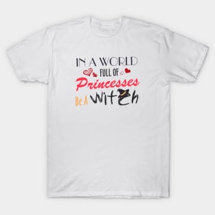 in a world full of princesses be a witch T-Shirt